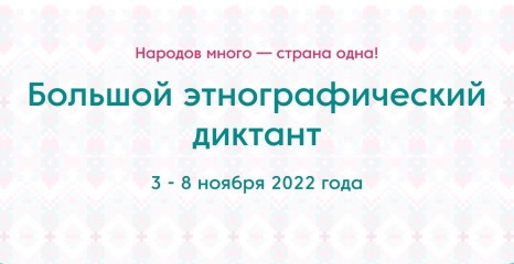 с 3 по 8 ноября 2022 проводилась Международная акция «Большой этнографический диктант» - фото - 1